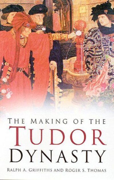 Cover for Ralph A. Griffiths · The Making of the Tudor Dynasty: Classic Histories Series (Paperback Bog) [2 New edition] (2021)