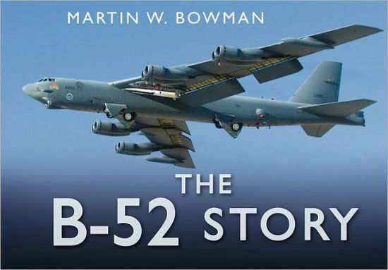 Cover for Martin W. Bowman · The B-52 Story - The Story Series (Hardcover Book) (2012)