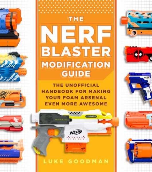 Cover for Luke Goodman · The Nerf Blaster Modification Guide: The Unofficial Handbook for Making Your Foam Arsenal Even More Awesome (Taschenbuch) [New edition] (2018)