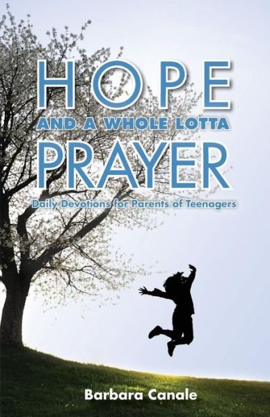 Cover for Barbara Canale · Hope and a Whole Lotta Prayer: Daily Devotions for Parents of Teenagers (Paperback Book) (2015)