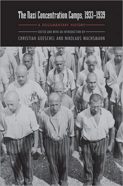 Cover for Christian Goeschel · The Nazi Concentration Camps, 1933-1939: A Documentary History (Hardcover Book) (2012)