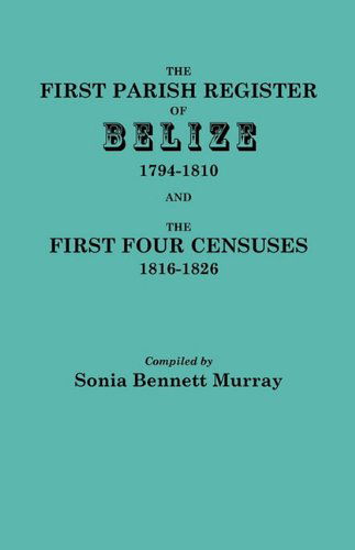 Cover for Sonia Bennett Murray · The First Parish Register of Belize, 1794-1810, and the First Four Censuses, 1816-1826 (Paperback Book) (2010)