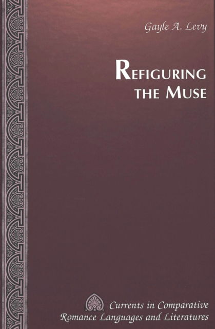 Cover for Gayle A Levy · Refiguring the Muse - Currents in Comparative Romance Languages &amp; Literatures (Hardcover Book) (1999)