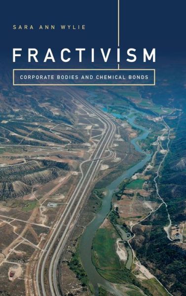 Cover for Sara Ann Wylie · Fractivism: Corporate Bodies and Chemical Bonds - Experimental Futures (Hardcover Book) (2018)