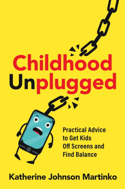 Cover for Katherine Johnson Martinko · Childhood Unplugged: Practical Advice to Get Kids Off Screens and Find Balance (Pocketbok) (2023)