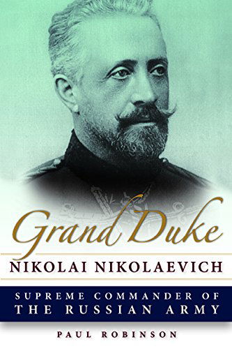 Cover for Paul Robinson · Grand Duke Nikolai Nikolaevich: Supreme Commander of the Russian Army - NIU Series in Slavic, East European, and Eurasian Studies (Hardcover Book) (2014)