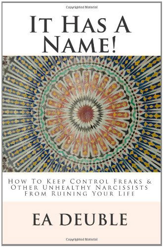 Cover for E a Deuble · It Has a Name!: How to Keep Control Freaks &amp; Other Unhealthy Narcissists from Ruining Your Life (Paperback Bog) (2010)