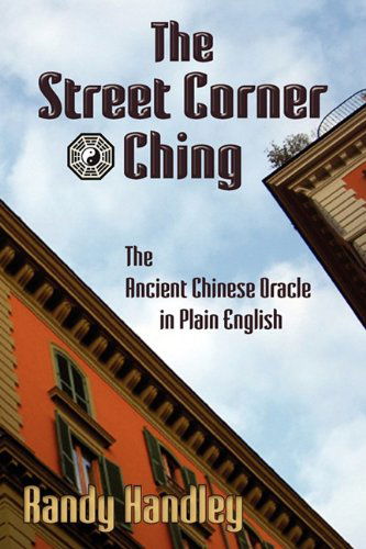 Cover for Randy Handley · The Street Corner Ching; the Ancient Chinese Oracle in Plain English (Paperback Book) (2010)