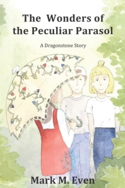 The Wonders of the Peculiar Parasol - Mark M Even - Books - Cresting Wave Publishing - 9780988904828 - October 21, 2019