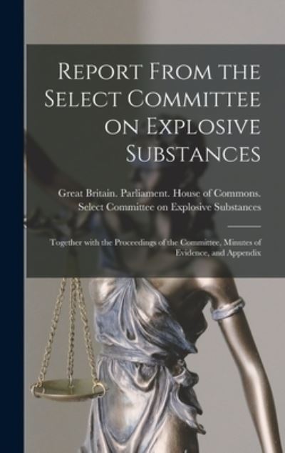 Cover for Great Britain Parliament House of C · Report From the Select Committee on Explosive Substances (Hardcover Book) (2021)