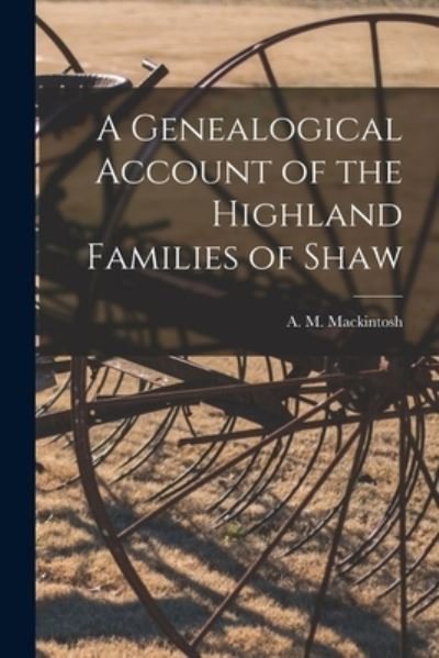 Cover for A M (Alexander Mackinto Mackintosh · A Genealogical Account of the Highland Families of Shaw (Taschenbuch) (2021)