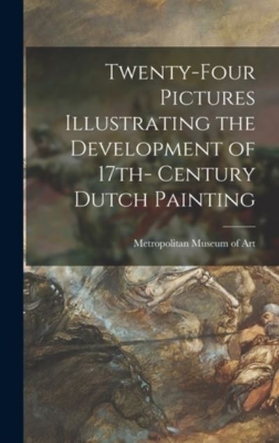 Cover for Metropolitan Museum of Art (New York · Twenty-four Pictures Illustrating the Development of 17th- Century Dutch Painting (Hardcover Book) (2021)