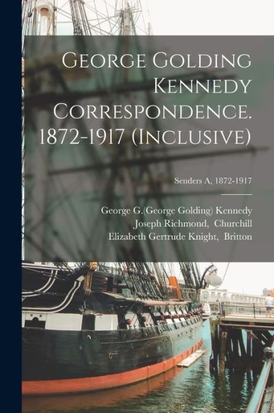 Cover for George G (George Golding) 18 Kennedy · George Golding Kennedy Correspondence. 1872-1917 (inclusive); Senders A, 1872-1917 (Paperback Book) (2021)