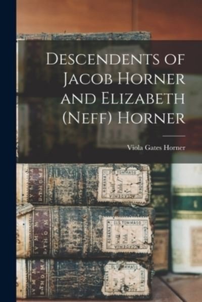 Cover for Viola Gates 1912- Horner · Descendents of Jacob Horner and Elizabeth  Horner (Paperback Book) (2021)