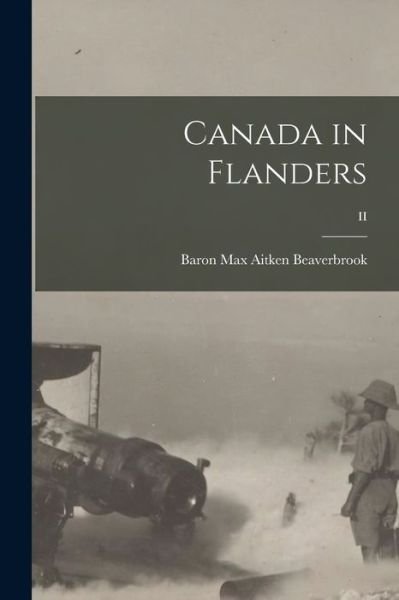Cover for Max Aitken Baron Beaverbrook · Canada in Flanders; II (Taschenbuch) (2021)