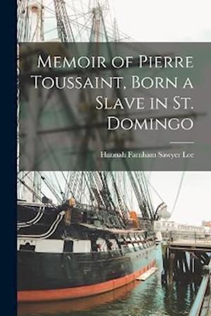 Cover for Hannah Farnham Sawyer Lee · Memoir of Pierre Toussaint, Born a Slave in St. Domingo (Book) (2022)