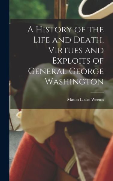 Cover for Mason Locke 1759-1825 [From Weems · History of the Life and Death, Virtues and Exploits of General George Washington (Book) (2022)