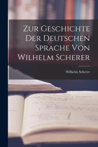 Cover for Wilhelm Scherer · Zur Geschichte der Deutschen Sprache Von Wilhelm Scherer (Book) (2022)