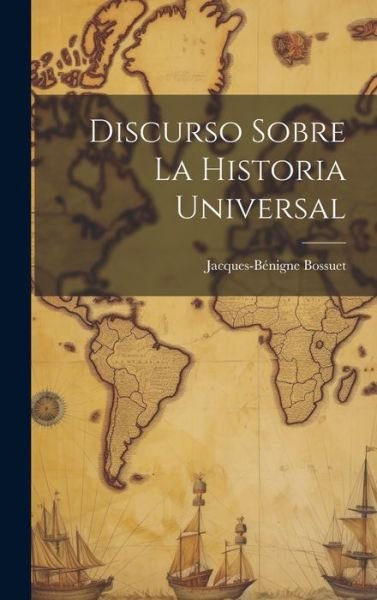 Cover for Jacques-Benigne Bossuet · Discurso Sobre La Historia Universal (Hardcover Book) (2023)