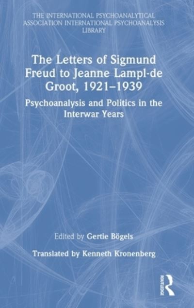 Cover for Gertie Boegels · The Letters of Sigmund Freud to Jeanne Lampl-de Groot, 1921-1939: Psychoanalysis and Politics in the Interwar Years - The International Psychoanalytical Association International Psychoanalysis Library (Hardcover Book) (2022)