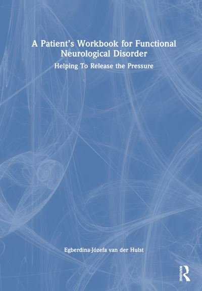 Cover for Egberdina-jozefa Van Der Hulst · A Patient’s Workbook for Functional Neurological Disorder: Helping To Release the Pressure (Innbunden bok) (2024)