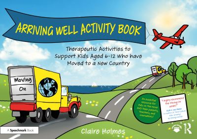 Arriving Well Activity Book: Therapeutic Activities to Support Kids Aged 6-12 who have Moved to a New Country - Moving On - Claire Holmes - Kirjat - Taylor & Francis Ltd - 9781032466828 - torstai 30. marraskuuta 2023