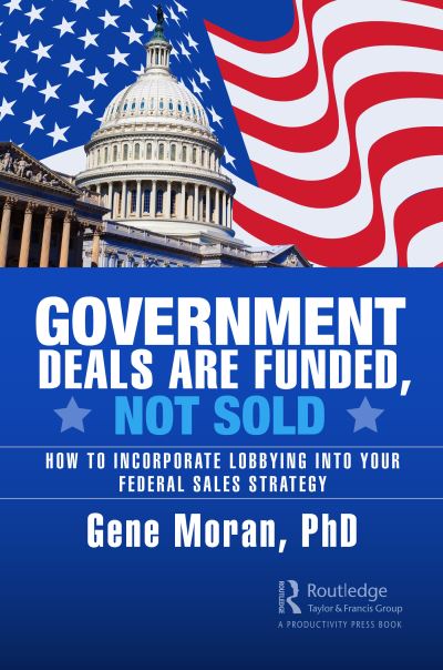 Cover for Gene Moran · Government Deals are Funded, Not Sold: How to Incorporate Lobbying into Your Federal Sales Strategy (Hardcover Book) (2023)