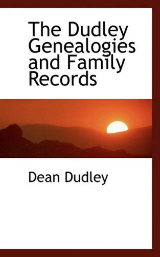 The Dudley Genealogies and Family Records - Dean Dudley - Books - BiblioLife - 9781103829828 - April 6, 2009