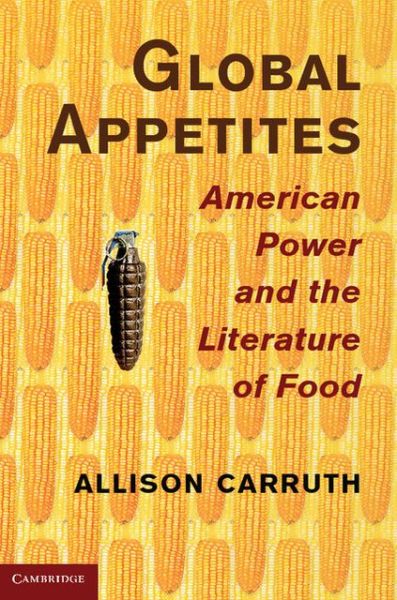 Cover for Carruth, Allison (University of California, Los Angeles) · Global Appetites: American Power and the Literature of Food (Gebundenes Buch) (2013)