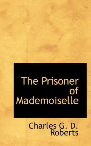 Cover for Charles G. D. Roberts · The Prisoner of Mademoiselle (Paperback Book) (2009)