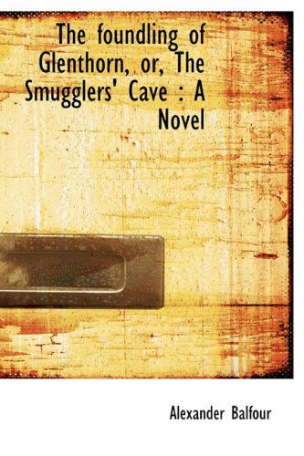 Cover for Alexander Balfour · The Foundling of Glenthorn, Or, the Smugglers' Cave (Hardcover Book) (2009)