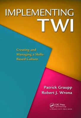 Cover for Graupp, Patrick (TWI Institute, Liverpool, New York, USA) · Implementing TWI: Creating and Managing a Skills-Based Culture (Hardcover Book) (2018)