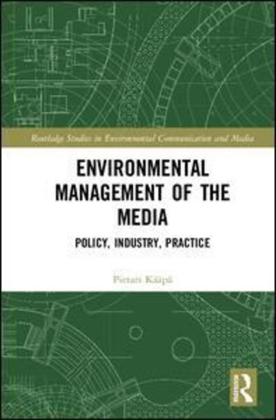 Cover for Kaapa, Pietari (University of Stirling, UK) · Environmental Management of the Media: Policy, Industry, Practice - Routledge Studies in Environmental Communication and Media (Hardcover Book) (2018)