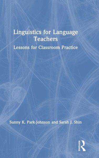 Cover for Sunny Park-Johnson · Linguistics for Language Teachers: Lessons for Classroom Practice (Hardcover Book) (2020)