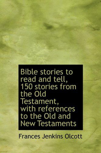 Cover for Frances Jenkins Olcott · Bible Stories to Read and Tell, 150 Stories from the Old Testament, with References to the Old and New Testaments (Hardcover Book) (2010)