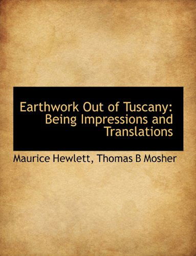 Earthwork out of Tuscany: Being Impressions and Translations - Maurice Hewlett - Livres - BiblioLife - 9781140277828 - 6 avril 2010