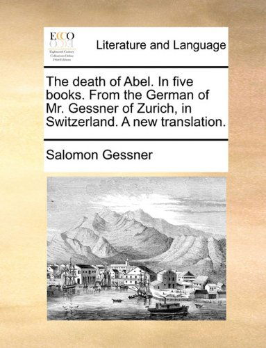 Cover for Salomon Gessner · The Death of Abel. in Five Books. from the German of Mr. Gessner of Zurich, in Switzerland. a New Translation. (Paperback Book) (2010)