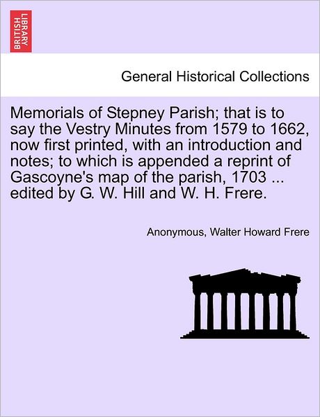 Cover for Anonymous · Memorials of Stepney Parish; That is to Say the Vestry Minutes from 1579 to 1662, Now First Printed, with an Introduction and Notes; to Which is Appen (Paperback Book) (2011)