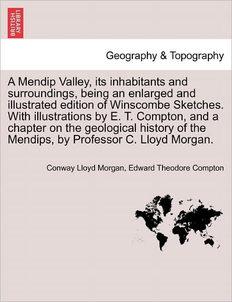 Cover for Conway Lloyd Morgan · A Mendip Valley, Its Inhabitants and Surroundings, Being an Enlarged and Illustrated Edition of Winscombe Sketches. with Illustrations by E. T. Compton, (Paperback Bog) (2011)