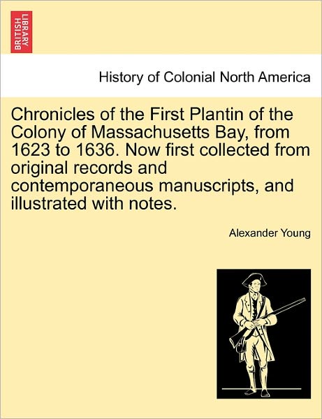 Cover for Alexander Young · Chronicles of the First Plantin of the Colony of Massachusetts Bay, from 1623 to 1636. Now First Collected from Original Records and Contemporaneous M (Paperback Book) (2011)