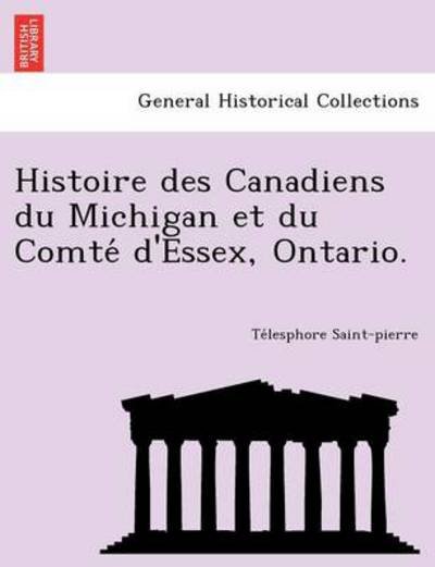 Cover for Te Lesphore Saint-pierre · Histoire Des Canadiens Du Michigan et Du Comte D'essex, Ontario. (Taschenbuch) (2012)