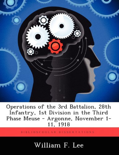 Operations of the 3rd Battalion, 28th Infantry, 1st Division in the Third Phase Meuse - Argonne, November 1-11, 1918 - William F. Lee - Böcker - BiblioScholar - 9781249280828 - 24 augusti 2012