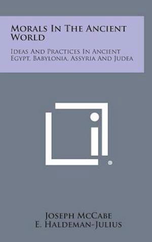 Cover for Joseph Mccabe · Morals in the Ancient World: Ideas and Practices in Ancient Egypt, Babylonia, Assyria and Judea (Gebundenes Buch) (2013)