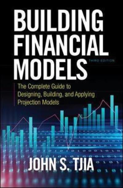 Building Financial Models, Third Edition: The Complete Guide to Designing, Building, and Applying Projection Models - John S. Tjia - Books - McGraw-Hill Education - 9781260108828 - May 31, 2018