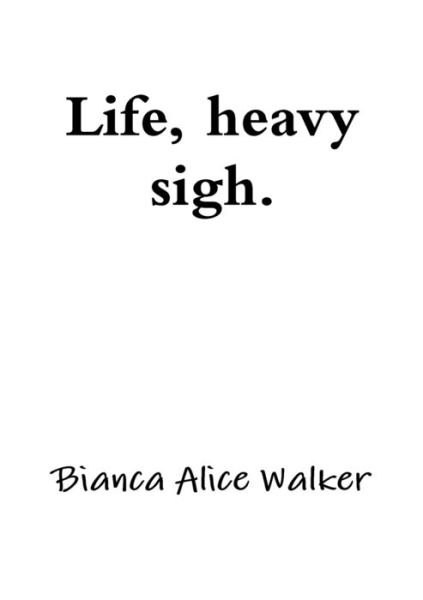 Cover for Bianca Alice Walker · Life, Heavy Sigh (Book) (2012)