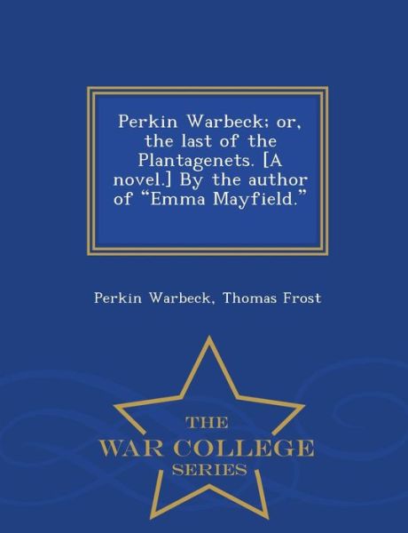 Cover for Perkin Warbeck · Perkin Warbeck; Or, the Last of the Plantagenets. [a Novel.] by the Author of Emma Mayfield. [t. Frost.] - War College Series (Paperback Book) (2015)