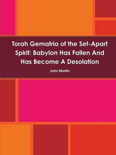 Torah Gematria of the Set-apart Spirit: Babylon Has Fallen and Has Become a Desolation - John Martin - Bøger - Lulu.com - 9781312186828 - 13. maj 2014