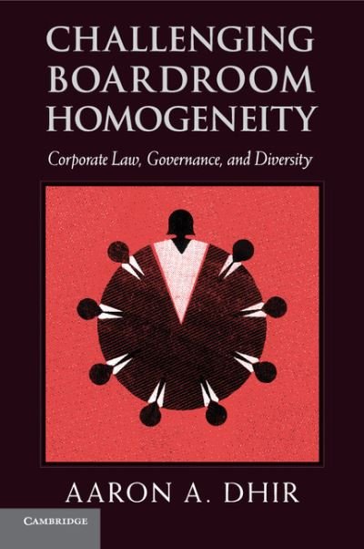 Cover for Dhir, Aaron A. (Osgoode Hall Law School, York University, Toronto) · Challenging Boardroom Homogeneity: Corporate Law, Governance, and Diversity (Pocketbok) (2016)