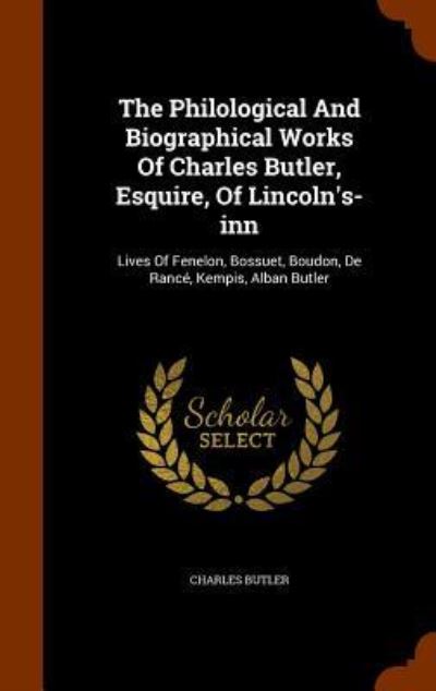 The Philological and Biographical Works of Charles Butler, Esquire, of Lincoln's-Inn - Charles Butler - Books - Arkose Press - 9781345559828 - October 28, 2015