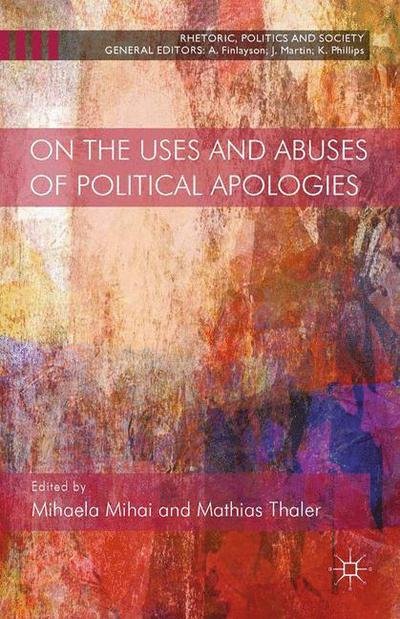 Cover for Mihaela Mihai · On the Uses and Abuses of Political Apologies - Rhetoric, Politics and Society (Paperback Book) [1st ed. 2014 edition] (2014)